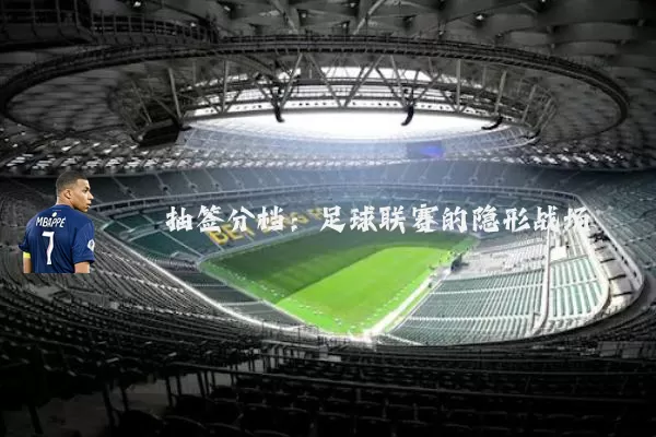 抽签分档:足球联赛的隐形战场