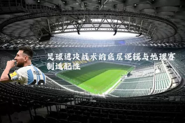 足球进攻战术的底层逻辑与地理赛制适配性