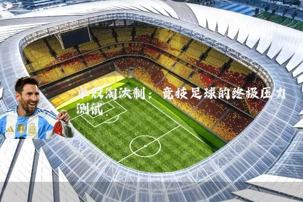 单败淘汰制:竞技足球的终极压力测试