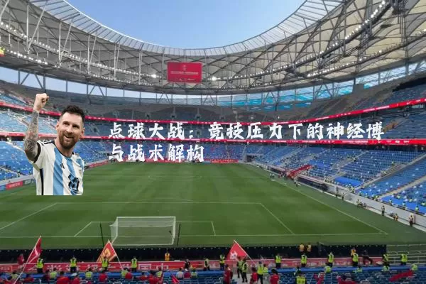 点球大战:竞技压力下的神经博弈与战术解构