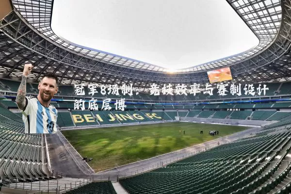 冠军8场制:竞技效率与赛制设计的底层博弈